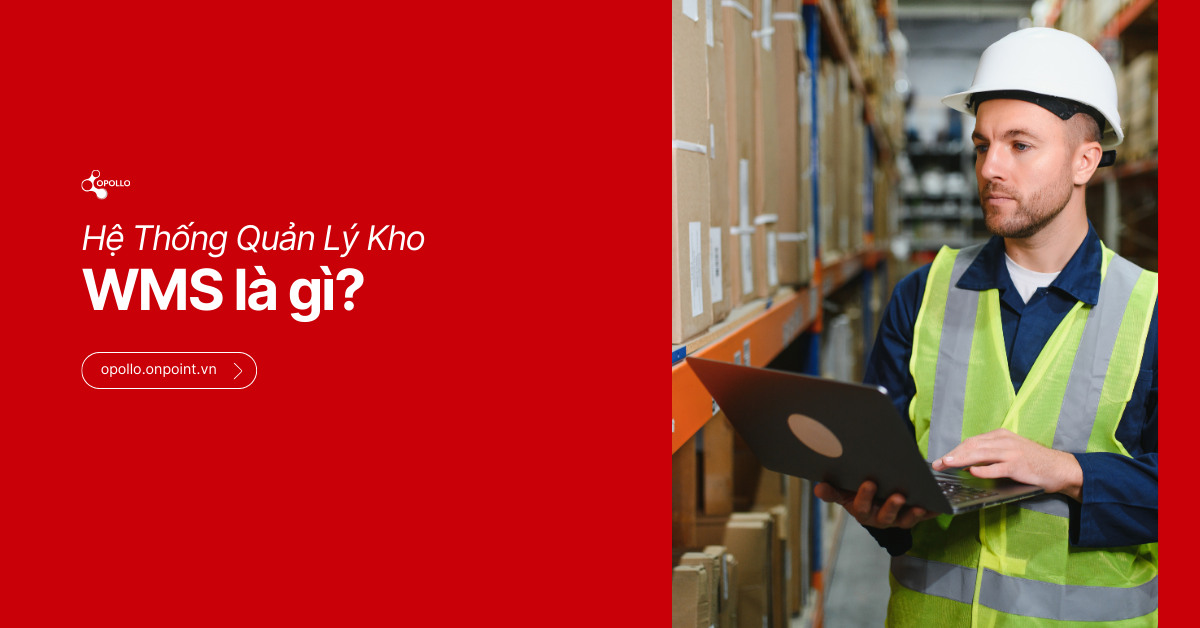 WMS là gì? Giải thích chi tiết về hệ thống quản lý kho (Warehouse Management System)