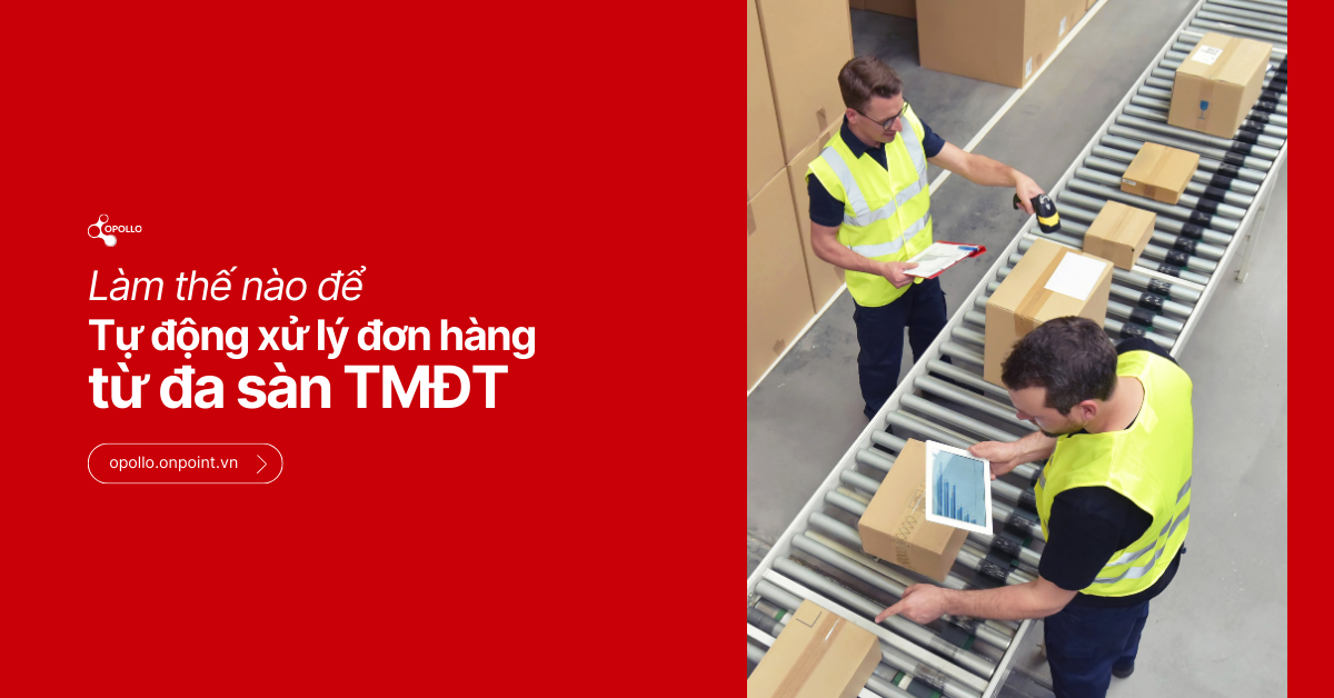 Cách Tự Động Xử Lý Đơn Hàng Đa Kênh Shopee, TikTok Shop, Lazada Về Kho Và Vận Chuyển